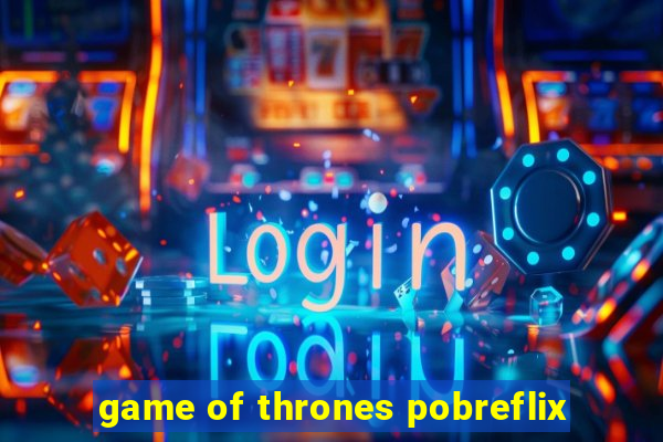 game of thrones pobreflix